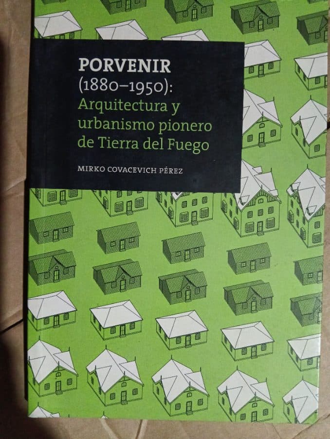 Porvenir (1880-1950): Arquitectura y urbanismo pionero de Tierra del Fuego