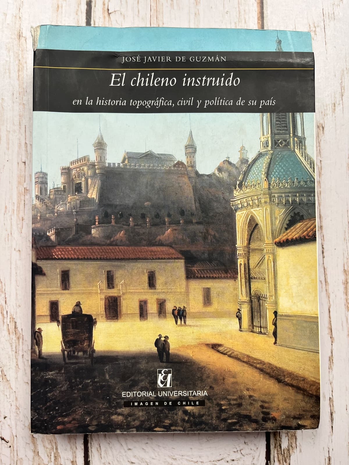EL CHILENO INSTRUIDO EN LA HISTORIA TOPOGRÁFICA, CIVIL Y POLÍTICA DE SU PAÍS — José Javier de Guzmán , libro usado